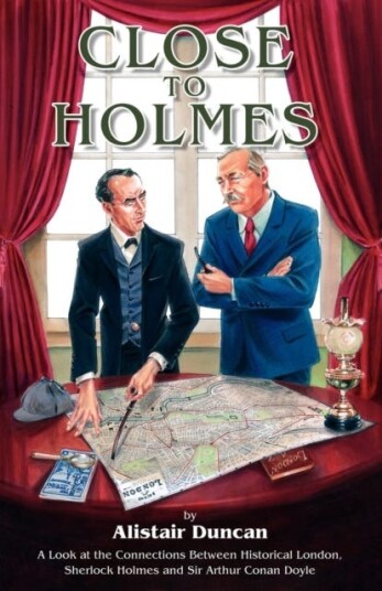 Close to Holmes A Look at the Connections Between Historical London, Sherlock Holmes and Sir Arthur Conan Doyle Close to Holmes A Look at the Connections Between Historical London, Sherlock Holmes and Sir Arthur Conan Doyle