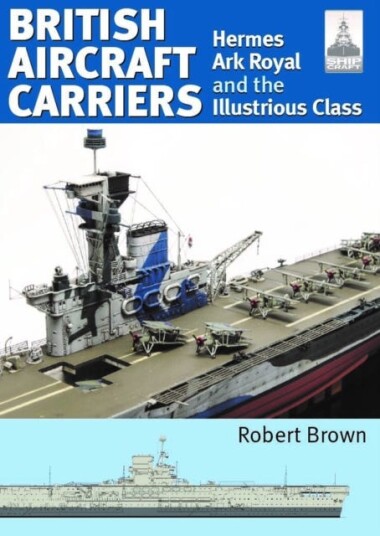 ShipCraft 32: British Aircraft Carriers  Hermes, Ark Royal and the Illustrious Class