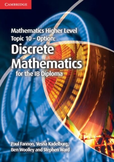 Mathematics Higher Level For The Ib Diploma Option Topic 10 Discrete Mathematics Av Paul Fannon, Vesna Kadelburg, Ben Woolley, Stephen Ward