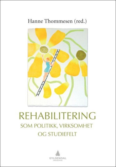Rehabilitering Som Politikk, Virksomhet Og Studiefelt Rehabilitering Som Politikk, Virksomhet Og Studiefelt