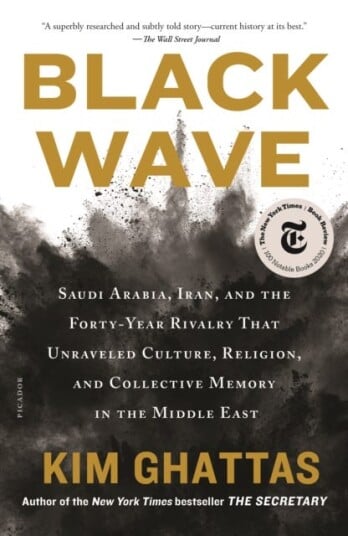 Black Wave  Saudi Arabia, Iran, and the FortyYear Rivalry That Unraveled Culture, Religion, and Collective Memory in the Middle East