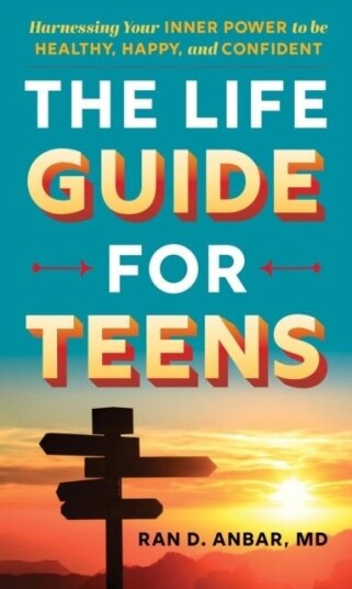 The Life Guide for Teens  Harnessing Your Inner Power to be Healthy, Happy, and Confident