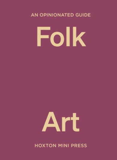 An Opinionated Guide to Folk Art An Opinionated Guide to Folk Art