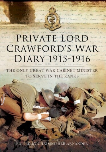 Private Lord Crawford's Great War Diaries: From Medical Orderly to Cabinet Minister Private Lord Crawford's Great War Diaries: From Medical Orderly to Cabinet Minister