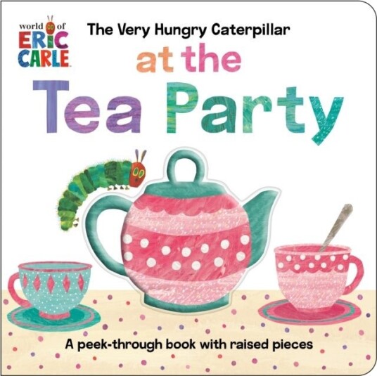 The Very Hungry Caterpillar at the Tea Party The Very Hungry Caterpillar at the Tea Party