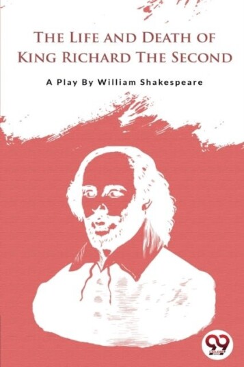 The Life and Death of King Richard the Second The Life and Death of King Richard the Second
