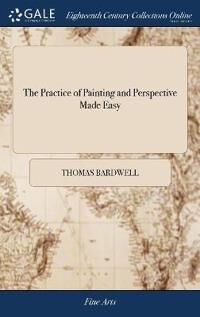 Bardwell, Thomas The Practice of Painting and Perspective Made Easy (1385912162)
