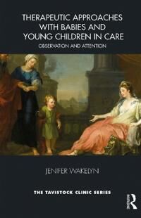 Wakelyn Jenifer Therapeutic Approaches with Babies and Young Children in Care