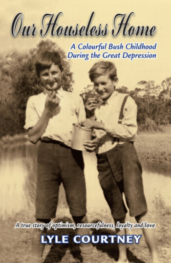 Our Houseless Home  A Colourful Bush Childhood During the Great Depression