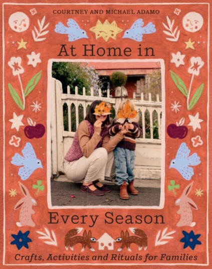 At Home In Every Season  Crafts, Activities and Rituals for Families