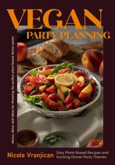 Vegan Party Planning Easy PlantBased Recipes and Exciting Dinner Party Themes