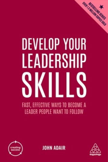 Develop Your Leadership Skills Fast, Effective Ways to Become a Leader People Want to Follow