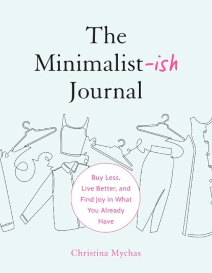The MinimalistIsh Journal Buy Less, Live Better, and Find Joy in What You Already Have The MinimalistIsh Journal Buy Less, Live Better, and Find Joy in What You Already Have