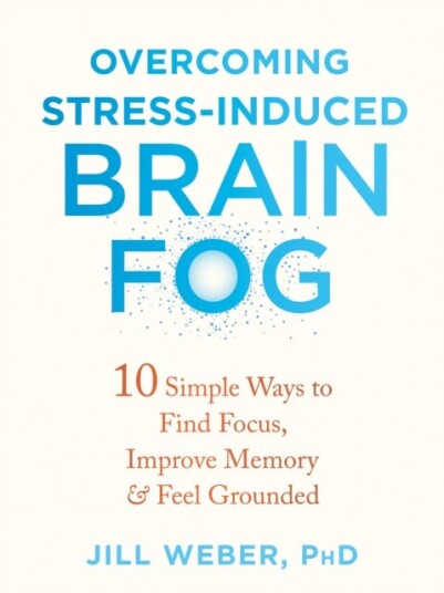 Overcoming StressInduced Brain Fog 10 Simple Ways to Find Focus, Improve Memory, and Feel Grounded
