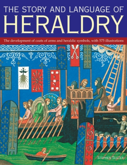 The Story and Language of Heraldry The Development of Coats of Arms and Heraldic Symbols with 575 Illustrations