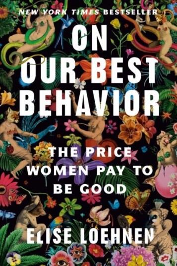On Our Best Behavior: The Price Women Pay to Be Good On Our Best Behavior: The Price Women Pay to Be Good