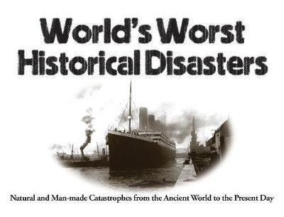 World'S Worst Historical Disasters Av Chris Mcnab