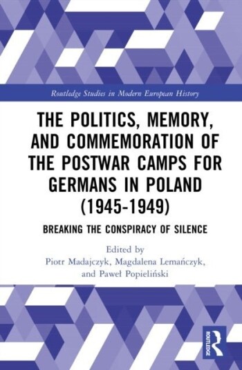 The Politics Memory and Commemoration of the Postwar Camps for Germans in Poland 1945 1949