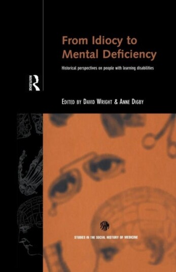 From Idiocy to Mental Deficiency Historical Perspectives on People with Learning Disabilities From Idiocy to Mental Deficiency Historical Perspectives on People with Learning Disabilities