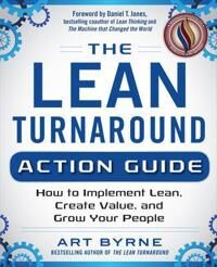 The Lean Turnaround Action Guide: How To Implement Lean, Create Value And Grow Your People Av Art Byrne The Lean Turnaround Action Guide: How To Implement Lean, Create Value And Grow Your People Av Art Byrne