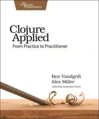 Clojure Applied Av Ben Vandgrift Clojure Applied Av Ben Vandgrift