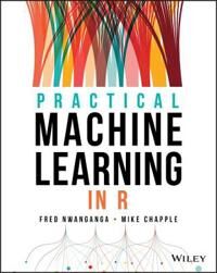 Practical Machine Learning In R Av Fred Nwanganga, Mike (University Of Notre Dame) Chapple