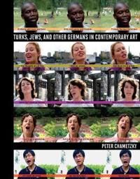 Turks, Jews, And Other Germans In Contemporary Art Av Peter Chametzky