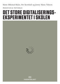 Det Store Digitaliseringseksperimentet I Skolen Av Marte Blikstad-Balas, Per Kornhall, Jenny Maria Nilsson