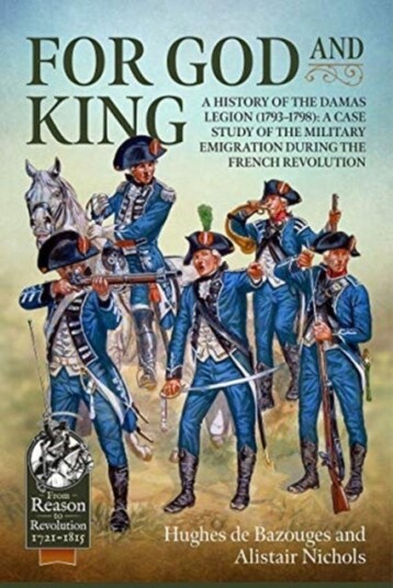 For God and King  A History of the Damas Legion (17931798): a Case Study of the Military Emigration During the French Revolution