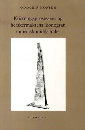 Kristningsprosessens Og Herskermaktens Ikonografi I Nordisk Middelalder Av Oddgeir Hoftun