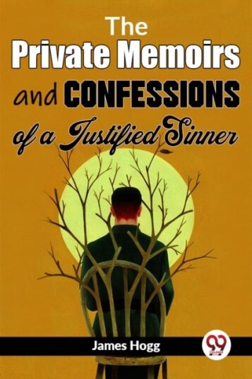 The Private Memoirs and Confessions of a Justified Sinner The Private Memoirs and Confessions of a Justified Sinner
