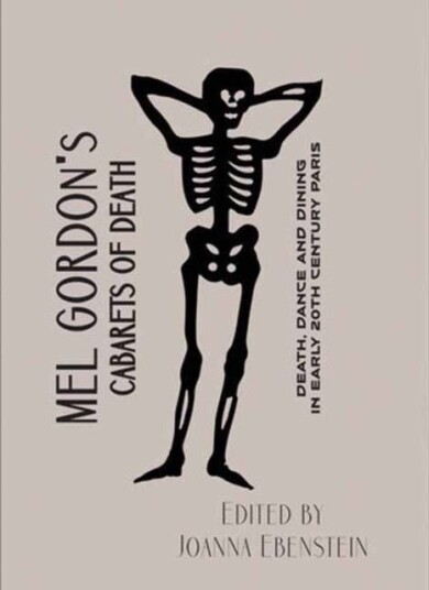 Mel Gordon's Cabarets of Death  Death, Dance and Dining in Early 20th Century Paris