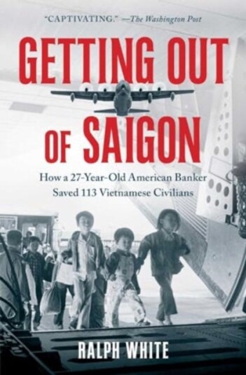 Getting Out of Saigon How a 27YearOld Banker Saved 113 Vietnamese Civilians Getting Out of Saigon How a 27YearOld Banker Saved 113 Vietnamese Civilians