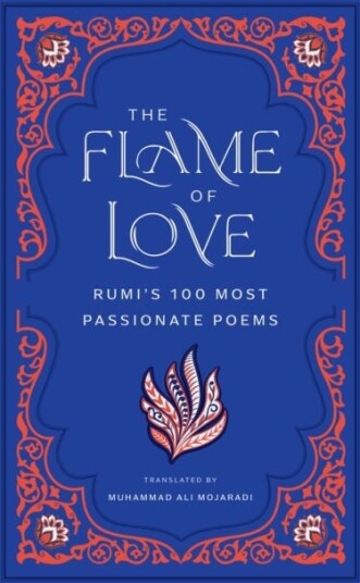The Flame of Love  Rumi's 100 Most Passionate Poems