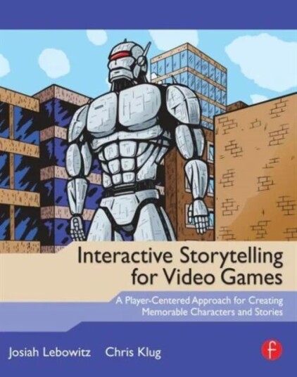 Interactive Storytelling For Video Games Av Josiah Lebowitz, Chris (Instructor Carnegie Mellon University Entertainment Technology Center) Klug