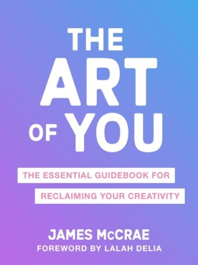 The Art of You The Essential Guidebook for Reclaiming Your Creativity