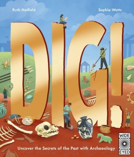 Dig! Uncover the Secrets of the Past with Archaeology Dig! Uncover the Secrets of the Past with Archaeology