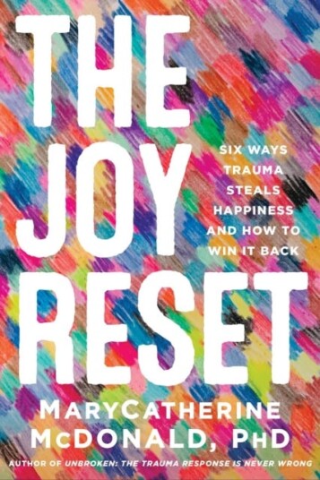The Joy Reset  Six Ways Trauma Steals Happiness and How to Win it Back