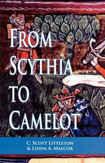From Scythia to Camelot  A Radical Reassessment of the Legends of King Arthur, the Knights of the Round Table, and the Holy Grail