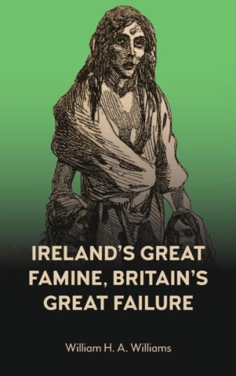 Ireland¿s Great Famine, Britain¿s Great Failure Av William H. A. Williams