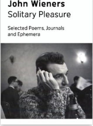Solitary Pleasure Selected Poems, Journals and Ephemera of John Wieners