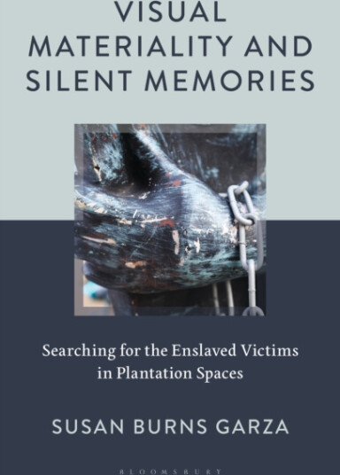 Visual Materiality and Silent Memories  Searching for the Enslaved Victims in Plantation Spaces