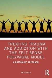 Treating Trauma And Addiction With The Felt Sense Polyvagal Model Av Jan Winhall