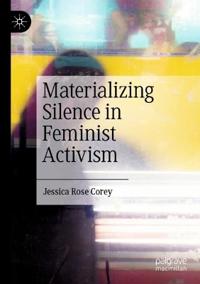 Corey Jessica Rose Materializing Silence in Feminist Activism