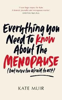 Everything You Need To Know About The Menopause (But Were Too Afraid To Ask) Av Kate Muir Everything You Need To Know About The Menopause (But Were Too Afraid To Ask) Av Kate Muir