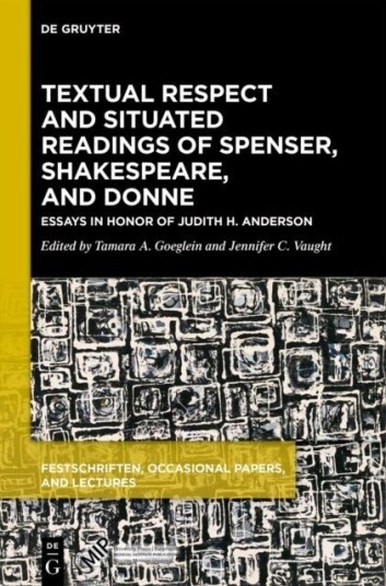 Textual Respect and Situated Readings of Spenser, Shakespeare, and Donne Textual Respect and Situated Readings of Spenser, Shakespeare, and Donne