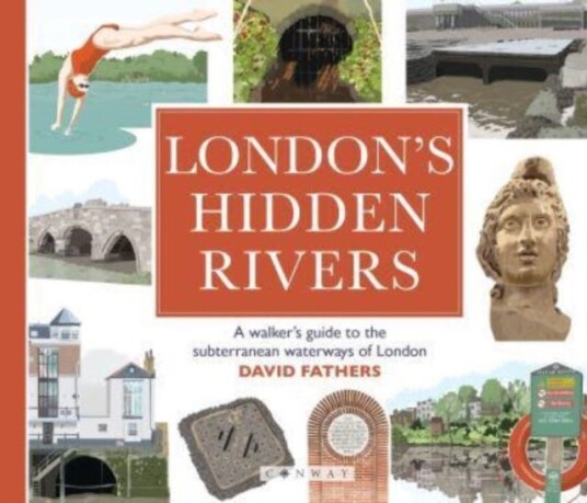 London's Hidden Rivers A walker's guide to the subterranean waterways of London London's Hidden Rivers A walker's guide to the subterranean waterways of London