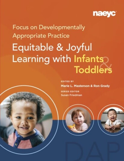 Focus on Developmentally Appropriate Practice Equitable and Joyful Learning with Infants and Toddlers
