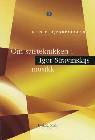 Om Satsteknikken I Igor Stravinskijs Musikk Av Nils E. Bjerkestrand Om Satsteknikken I Igor Stravinskijs Musikk Av Nils E. Bjerkestrand