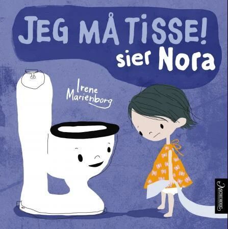 Jeg Må Tisse! Sier Nora Av Irene Marienborg Jeg Må Tisse! Sier Nora Av Irene Marienborg